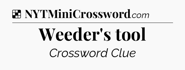 Solution: Weeder's tool - NYT Crossword