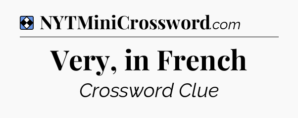 Solution: Very, in French - NYT Mini Crossword