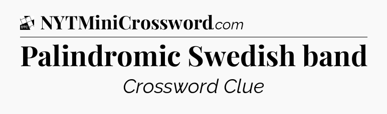 Palindromic Swedish band - Daily Themed Mini Crossword