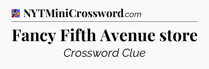 Fancy Fifth Avenue store Crossword Clue