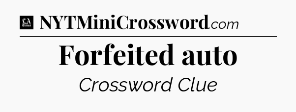 Forfeited auto - LA Times Crossword