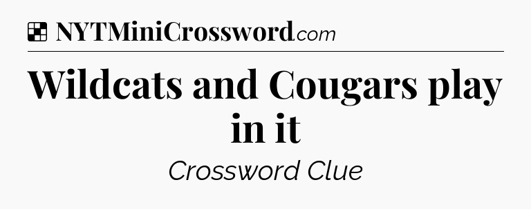 Solution: Wildcats and Cougars play in it - NYT Crossword