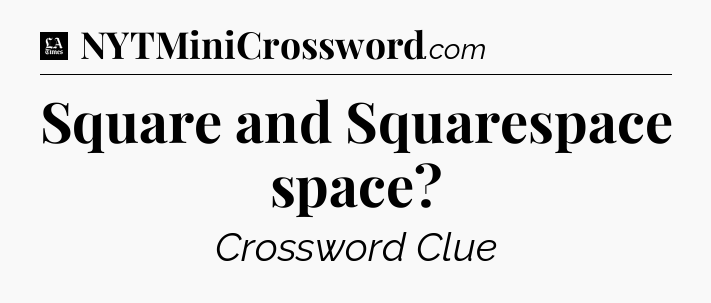 Square and Squarespace space - LA Times Crossword