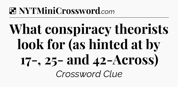 Solution: What conspiracy theorists look for (as hinted at by 17-, 25- and 42-Across) - NYT Crossword