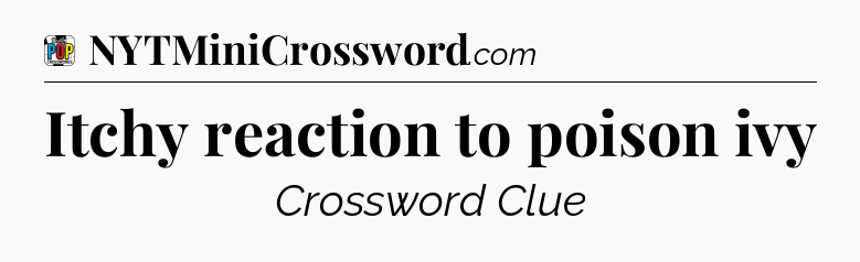 Itchy reaction to poison ivy Crossword Clue