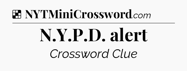 Solution: N.Y.P.D. alert - NYT Crossword