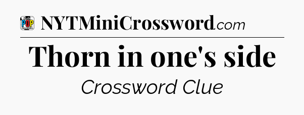 Thorn in one's side Crossword Clue