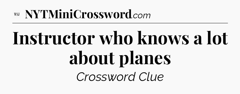 Instructor who knows a lot about planes - WSJ Crossword