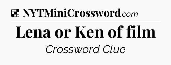 Solution: Lena or Ken of film - NYT Crossword