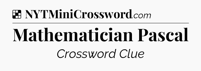 Solution: Mathematician Pascal - NYT Crossword