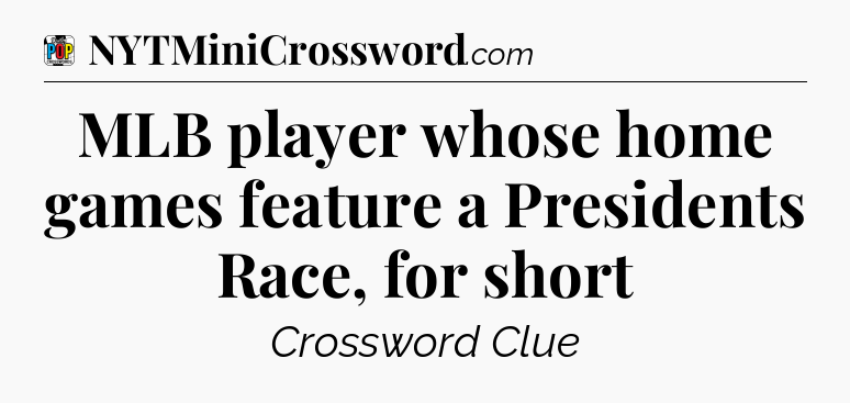 MLB player whose home games feature a Presidents Race, for short Crossword Clue
