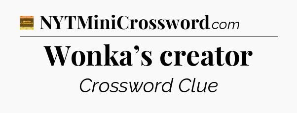 Wonka’s creator - Eugene Sheffer Crossword