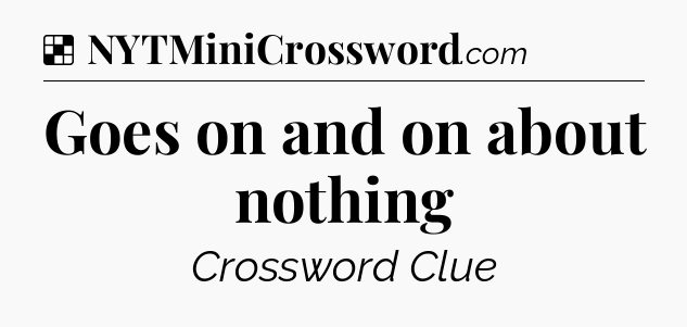 Solution: Goes on and on about nothing - NYT Crossword