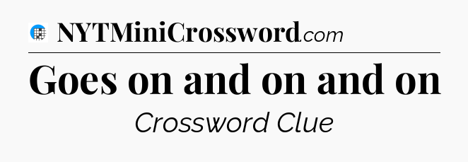 Goes on and on and on Crossword Clue