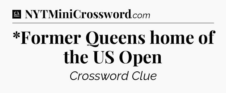 *Former Queens home of the US Open - LA Times Crossword