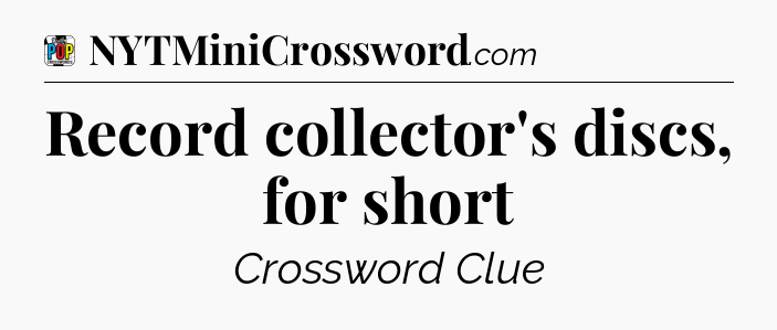 Record collector's discs, for short Crossword Clue