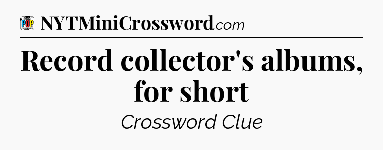 Record collector's albums, for short Crossword Clue