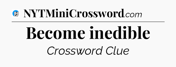 Become inedible Crossword Clue