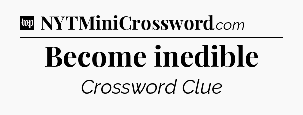 Become inedible Crossword Clue