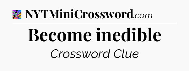 Become inedible Crossword Clue