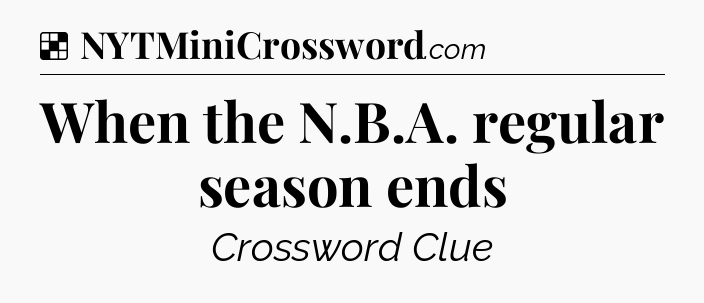 Solution: When the N.B.A. regular season ends - NYT Crossword