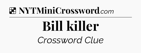 Solution: Bill killer - NYT Crossword
