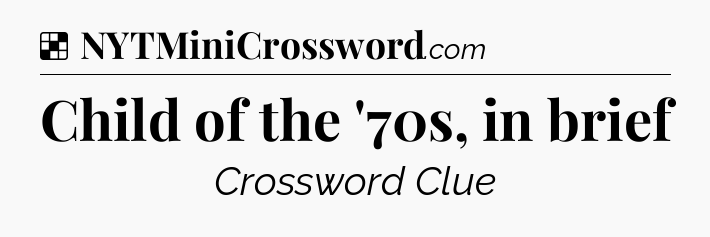 Solution: Child of the '70s, in brief - NYT Crossword
