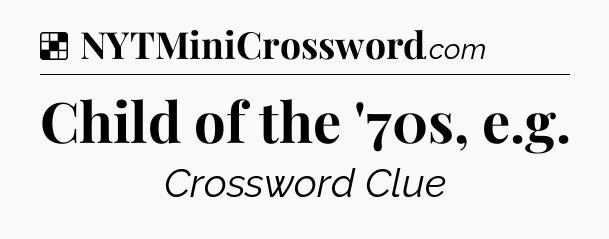 Solution: Child of the '70s, e.g - NYT Crossword
