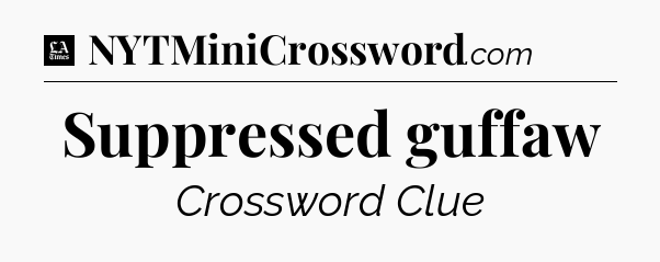 Suppressed guffaw - LA Times Crossword