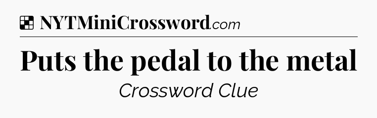 Solution: Puts the pedal to the metal - NYT Crossword