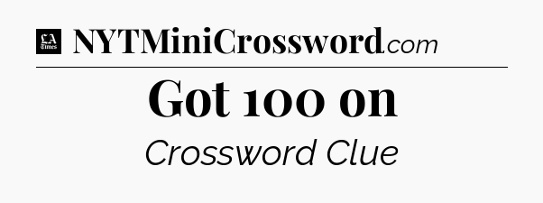 Got 100 on - LA Times Crossword