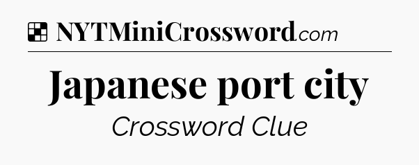 Solution: Japanese port city - NYT Crossword