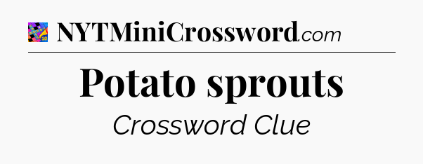 Potato sprouts Crossword Clue