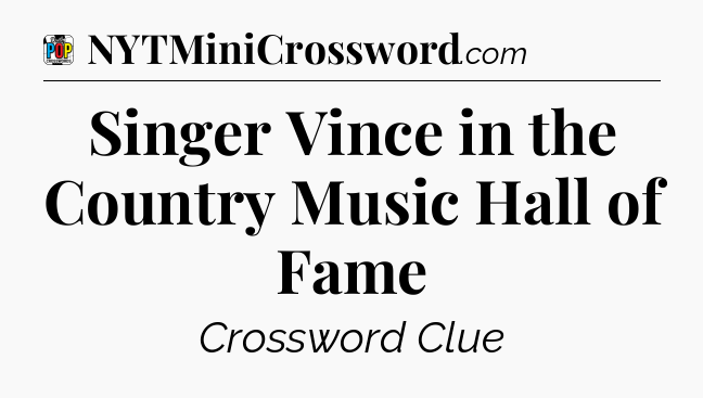 Singer Vince in the Country Music Hall of Fame Crossword Clue