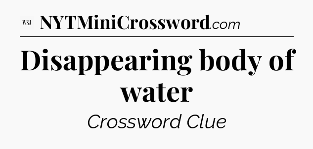 Disappearing body of water - WSJ Crossword