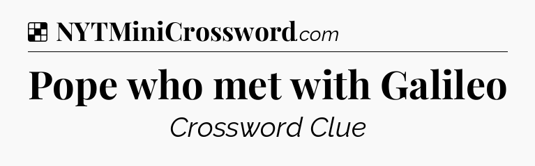 Solution: Pope who met with Galileo - NYT Crossword
