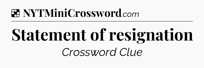 Solution: Statement of resignation - NYT Crossword
