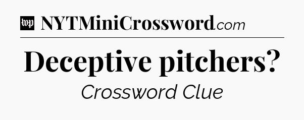 Deceptive pitchers Crossword Clue