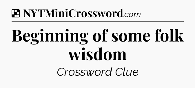 Solution: Beginning of some folk wisdom - NYT Crossword