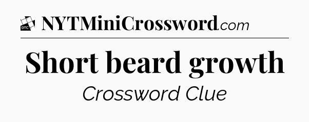 Short beard growth - Daily Themed Classic Crossword