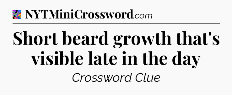 Short beard growth that's visible late in the day Crossword Clue