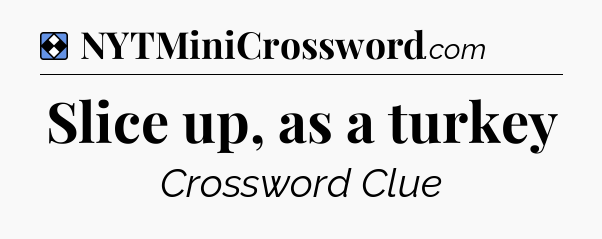 Solution: Slice up, as a turkey - NYT Mini Crossword