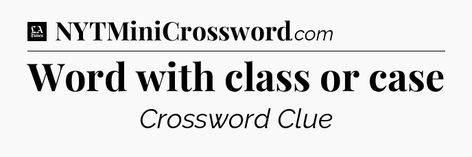 Word with class or case - LA Times Crossword