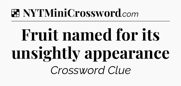 Solution: Fruit named for its unsightly appearance - NYT Crossword
