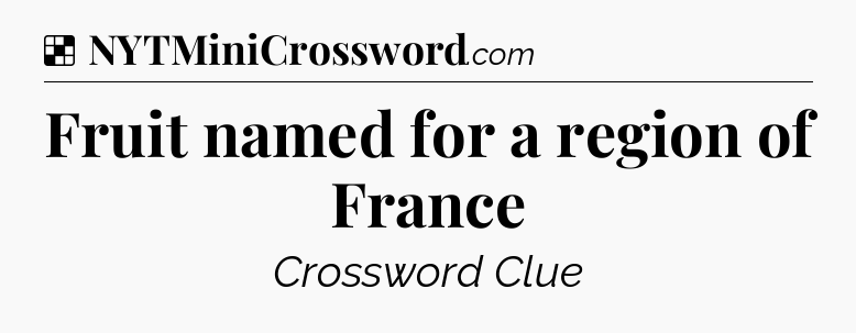 Solution: Fruit named for a region of France - NYT Crossword