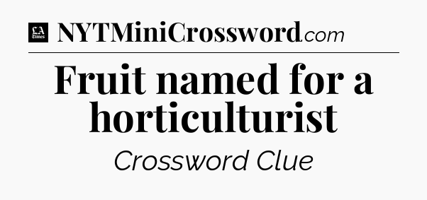 Fruit named for a horticulturist - LA Times Crossword
