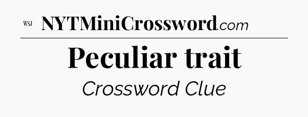 Peculiar trait - WSJ Crossword