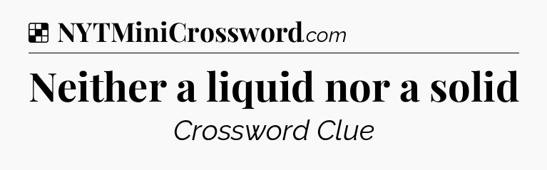 Solution: Neither a liquid nor a solid - NYT Crossword