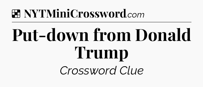Solution: Put-down from Donald Trump - NYT Crossword