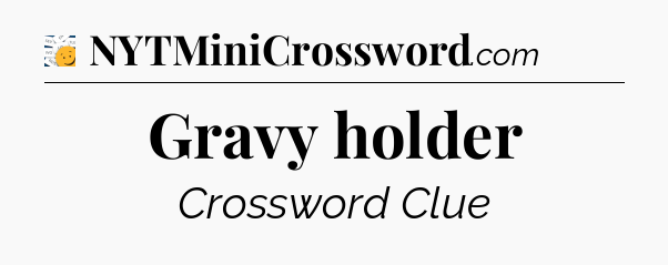 Gravy holder - 7 Little Words